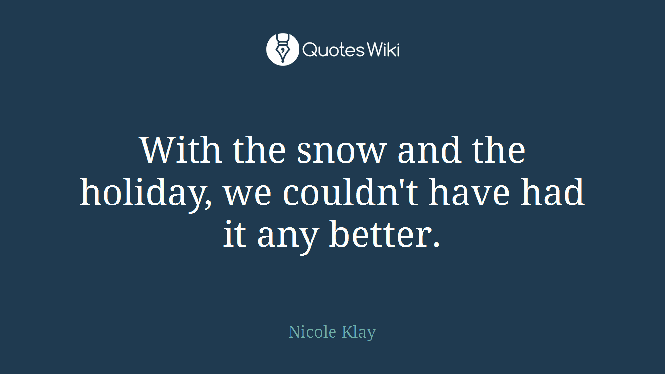 With the snow and the holiday, we couldn't have had it any better.