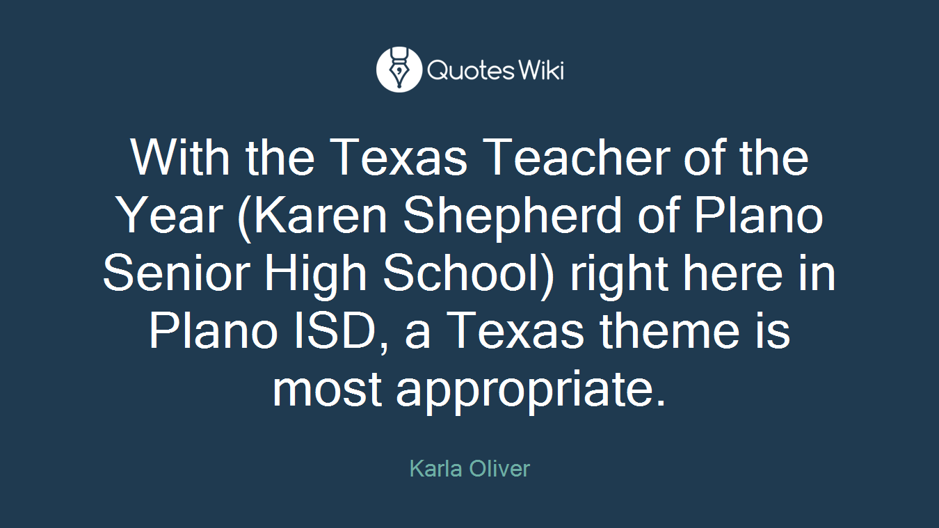 With the Texas Teacher of the Year (Karen Shepherd of Plano Senior High School) right here in Plano ISD, a Texas theme is most appropriate.