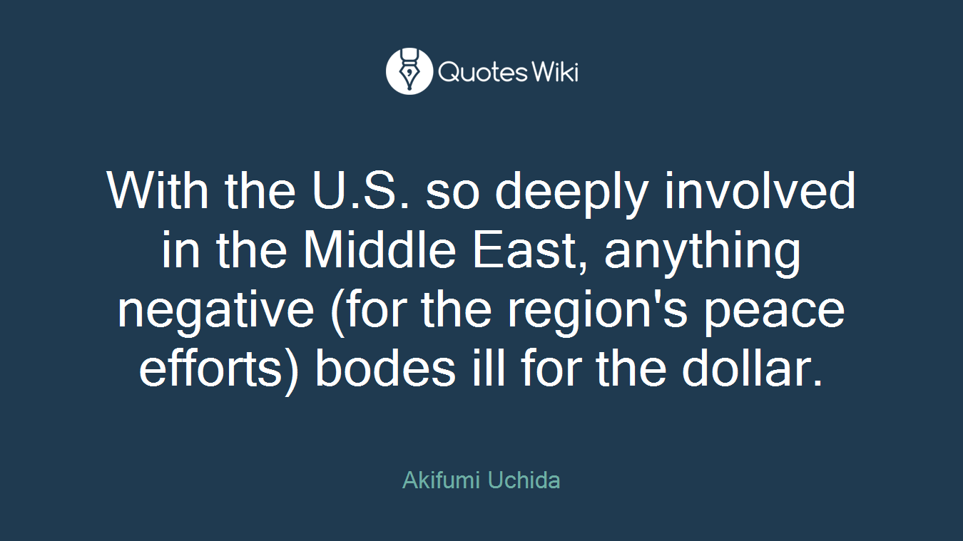 With the U.S. so deeply involved in the Middle East, anything negative (for the region's peace efforts) bodes ill for the dollar.