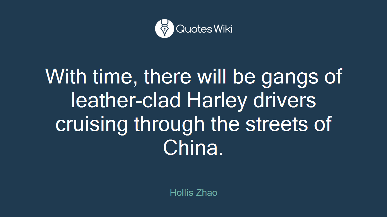 With time, there will be gangs of leather-clad Harley drivers cruising through the streets of China.