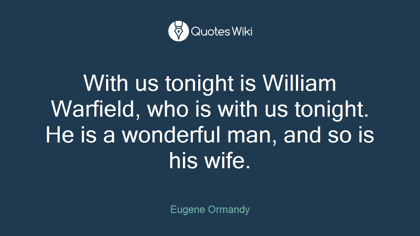 With us tonight is William Warfield, who is with us tonight. He is a wonderful man, and so is his wife.