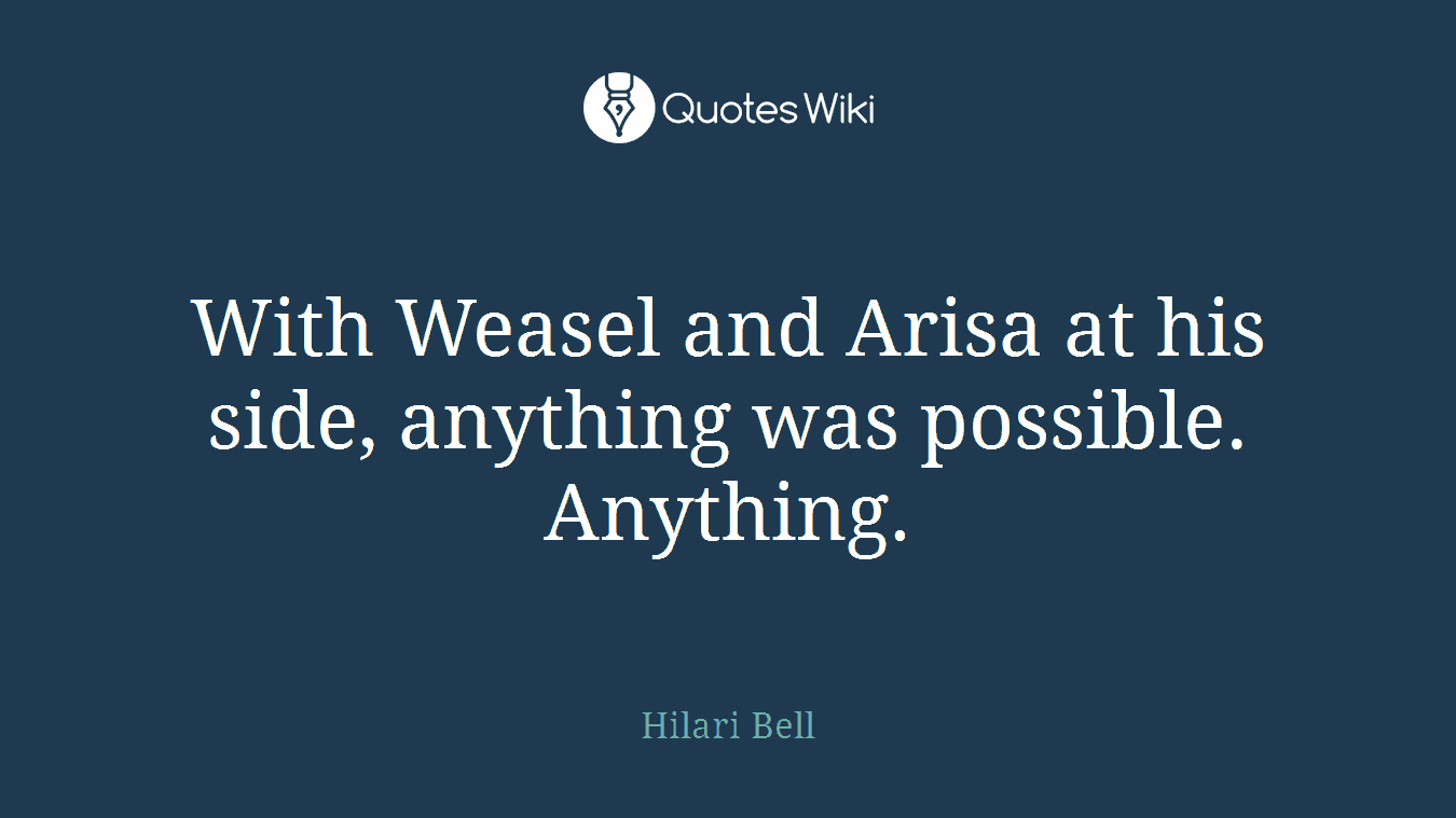 With Weasel and Arisa at his side, anything was possible. Anything.