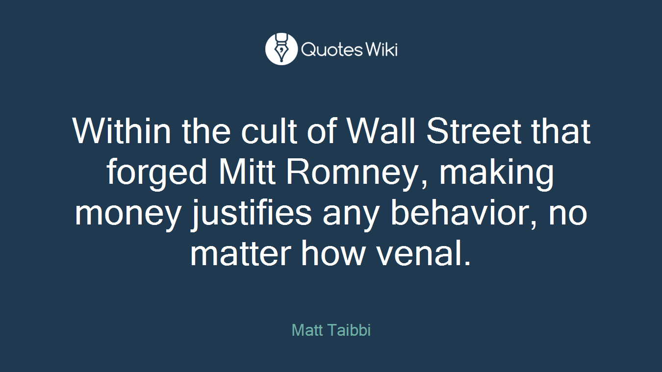 Within the cult of Wall Street that forged Mitt Romney, making money justifies any behavior, no matter how venal.