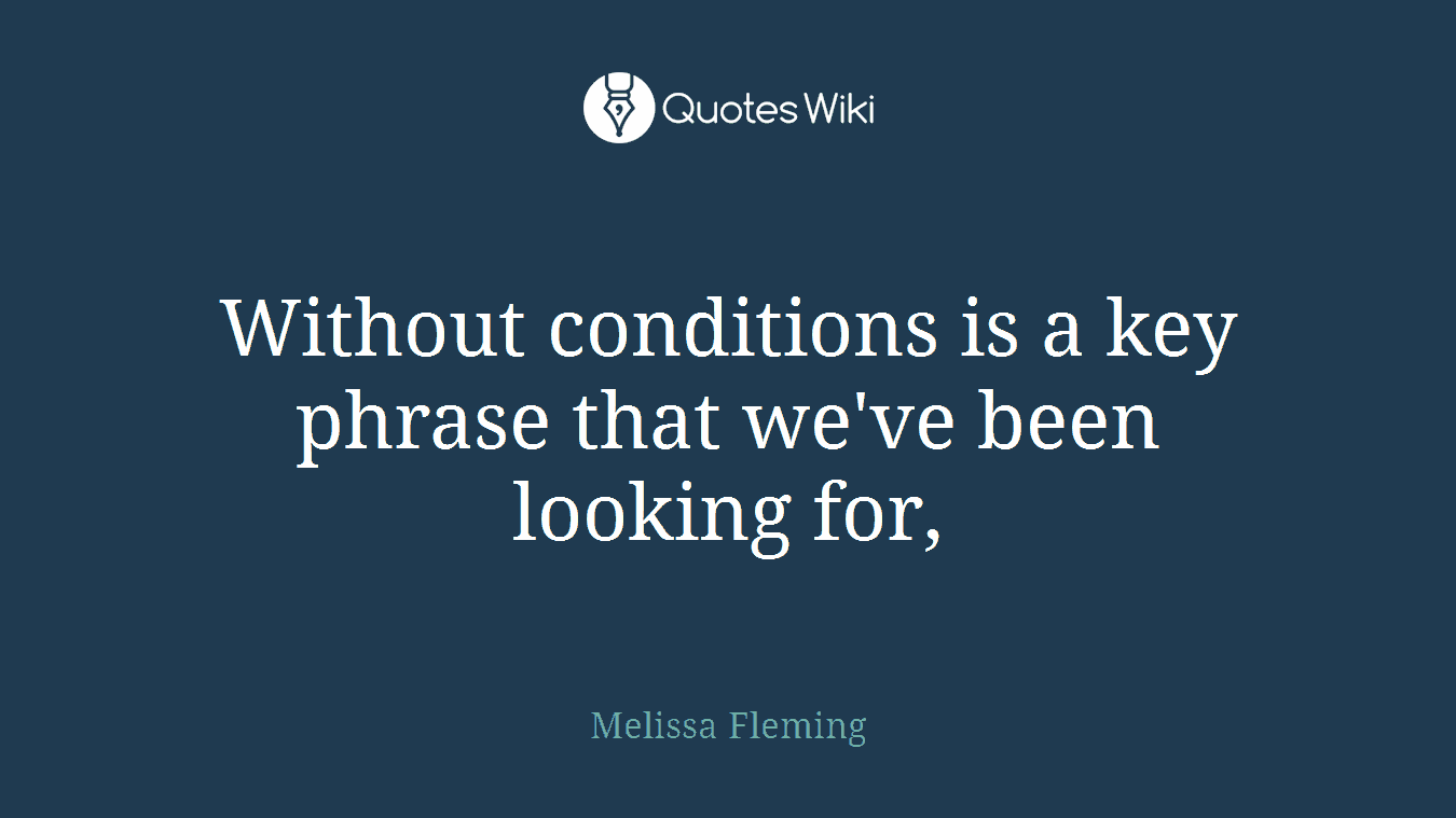 Without conditions is a key phrase that we've been looking for,
