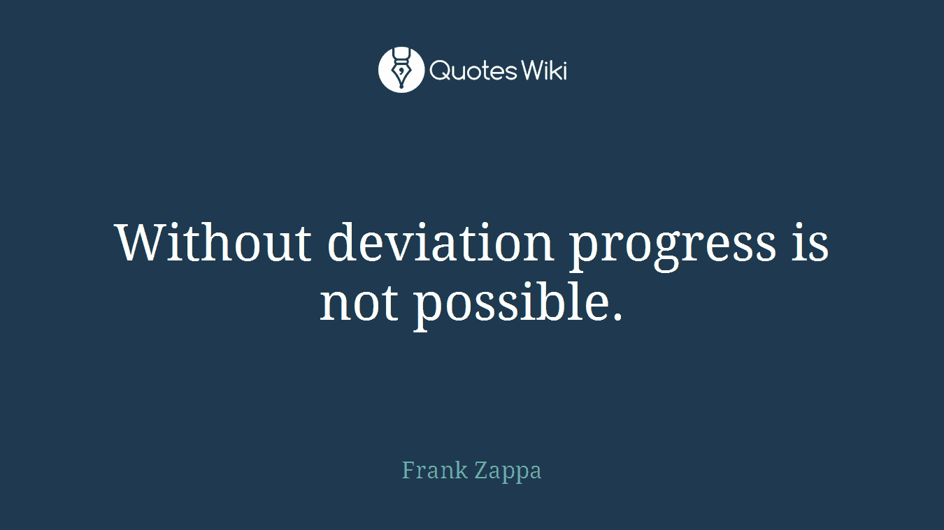 Without deviation progress is not possible.
