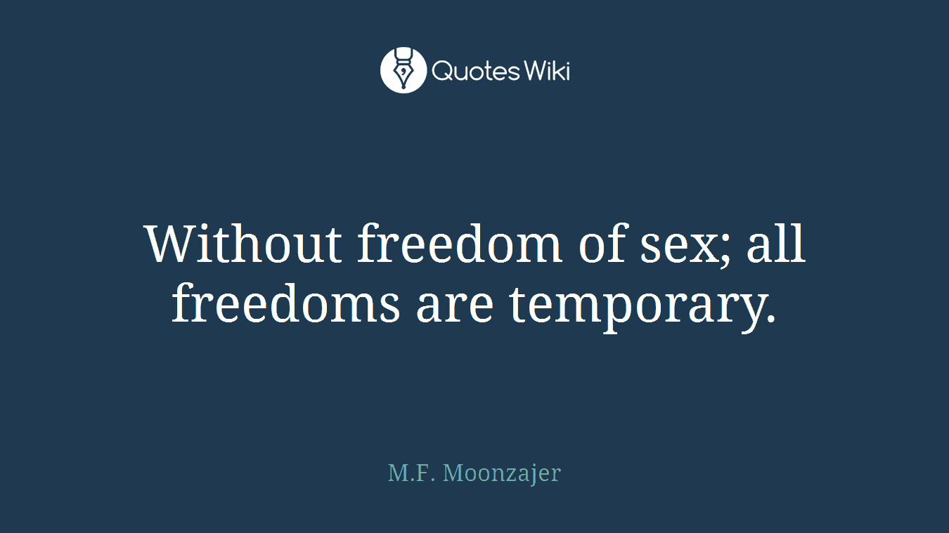 Without freedom of sex; all freedoms are temporary.