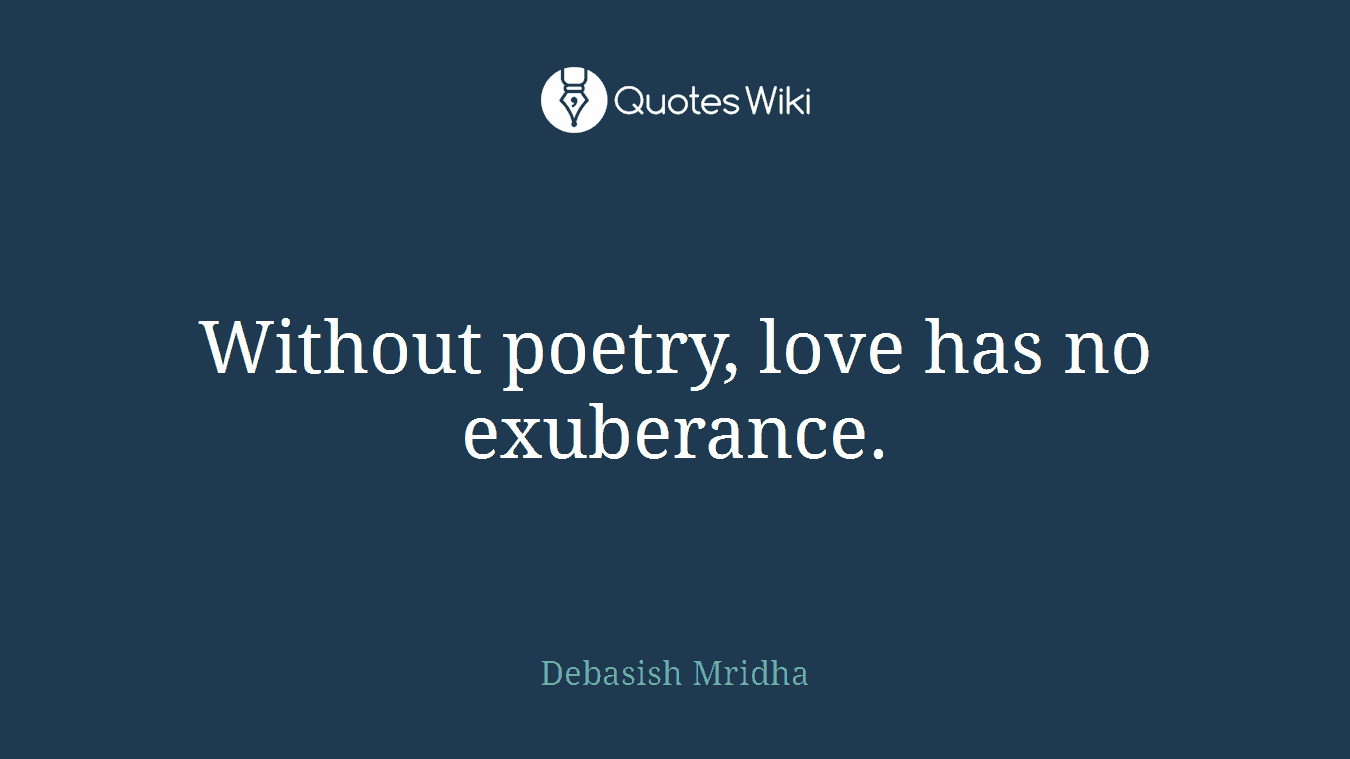 Without poetry, love has no exuberance.