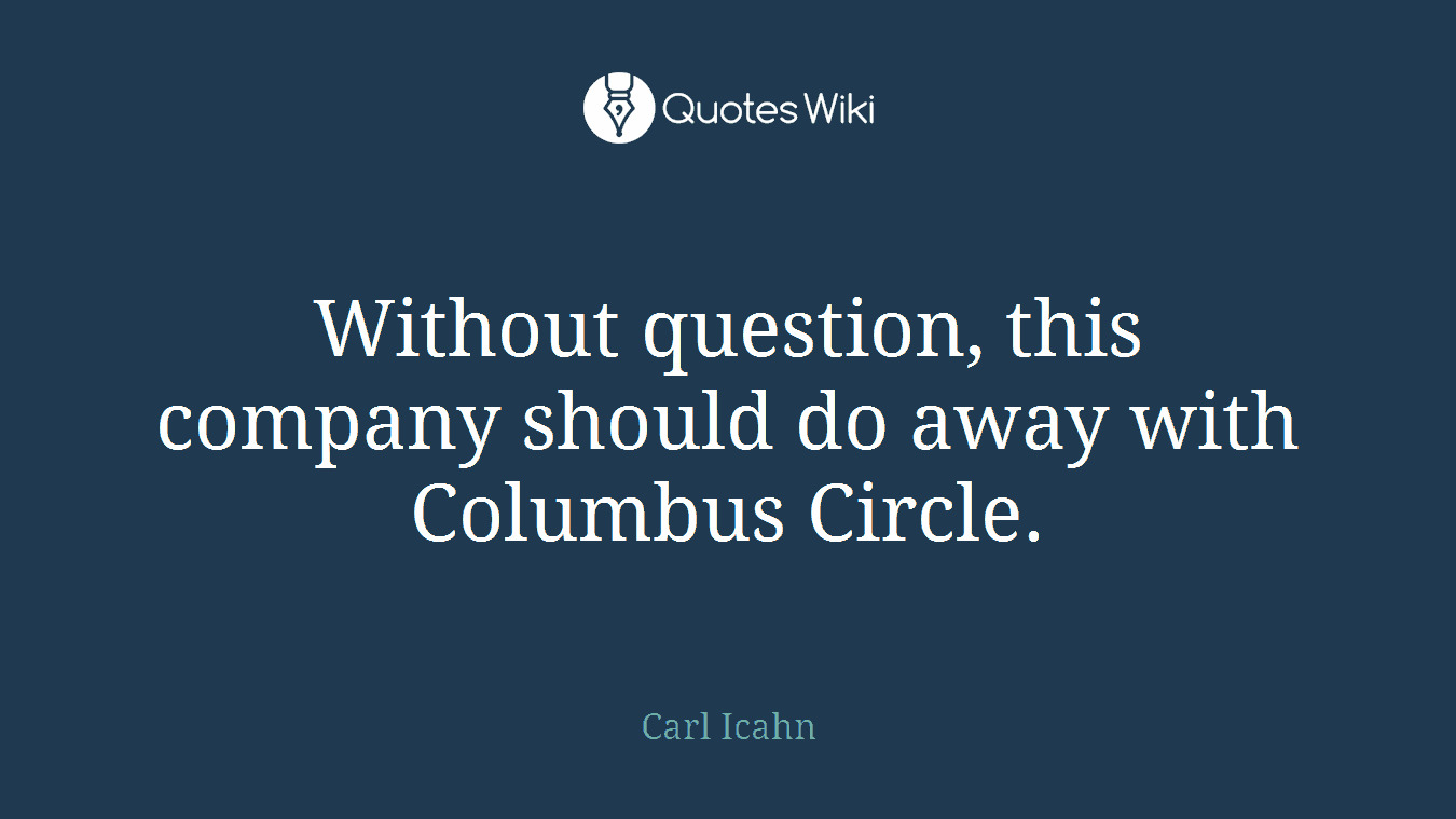 Without question, this company should do away with Columbus Circle.