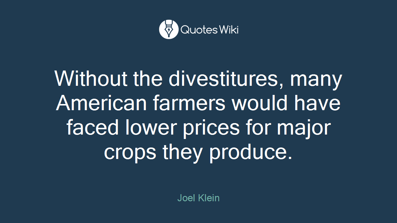 Without the divestitures, many American farmers would have faced lower prices for major crops they produce.