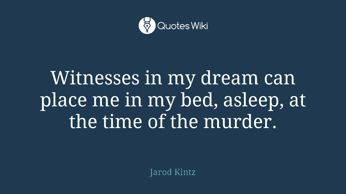 Witnesses in my dream can place me in my bed, asleep, at the time of the murder.