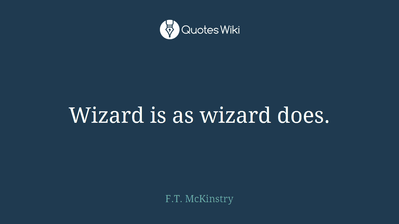 Wizard is as wizard does.