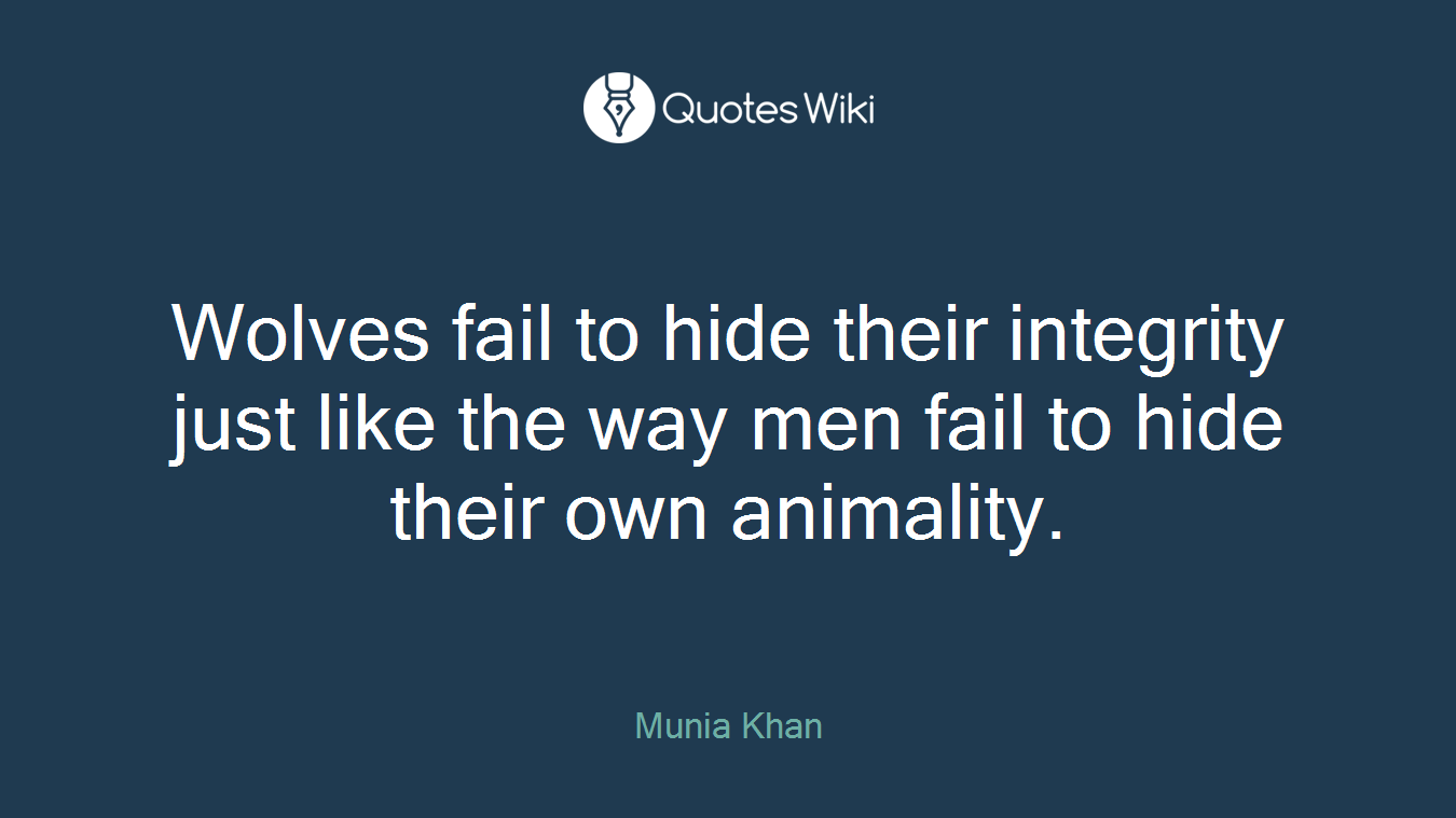 Wolves fail to hide their integrity just like the way men fail to hide their own animality.