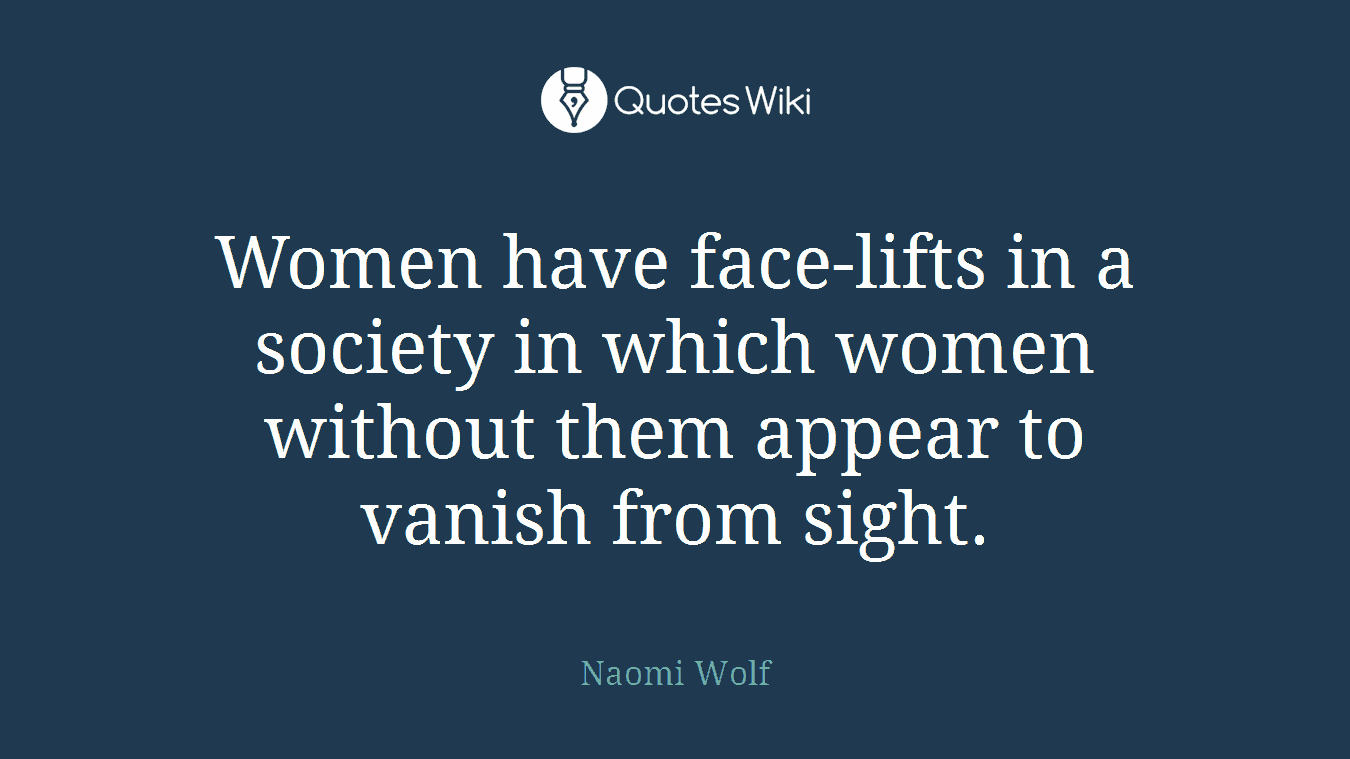 Women have face-lifts in a society in which women without them appear to vanish from sight.