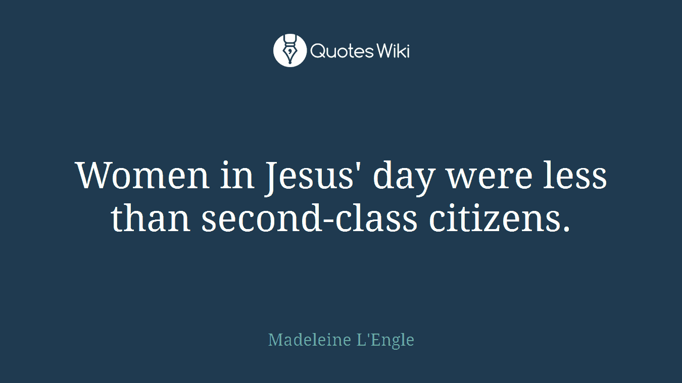 Women in Jesus' day were less than second-class citizens.