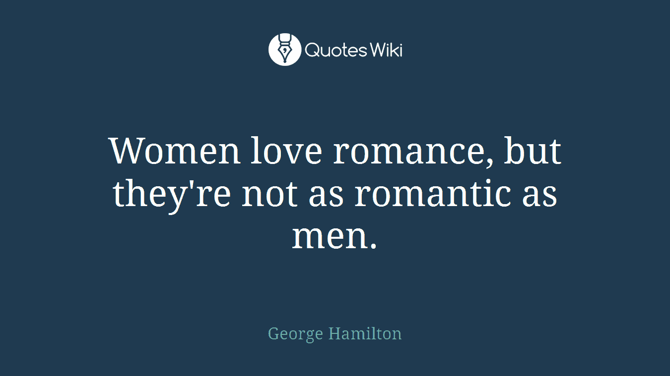 Women love romance, but they're not as romantic as men.
