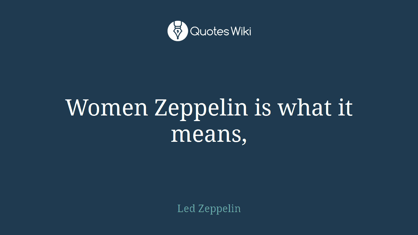 Women Zeppelin is what it means,