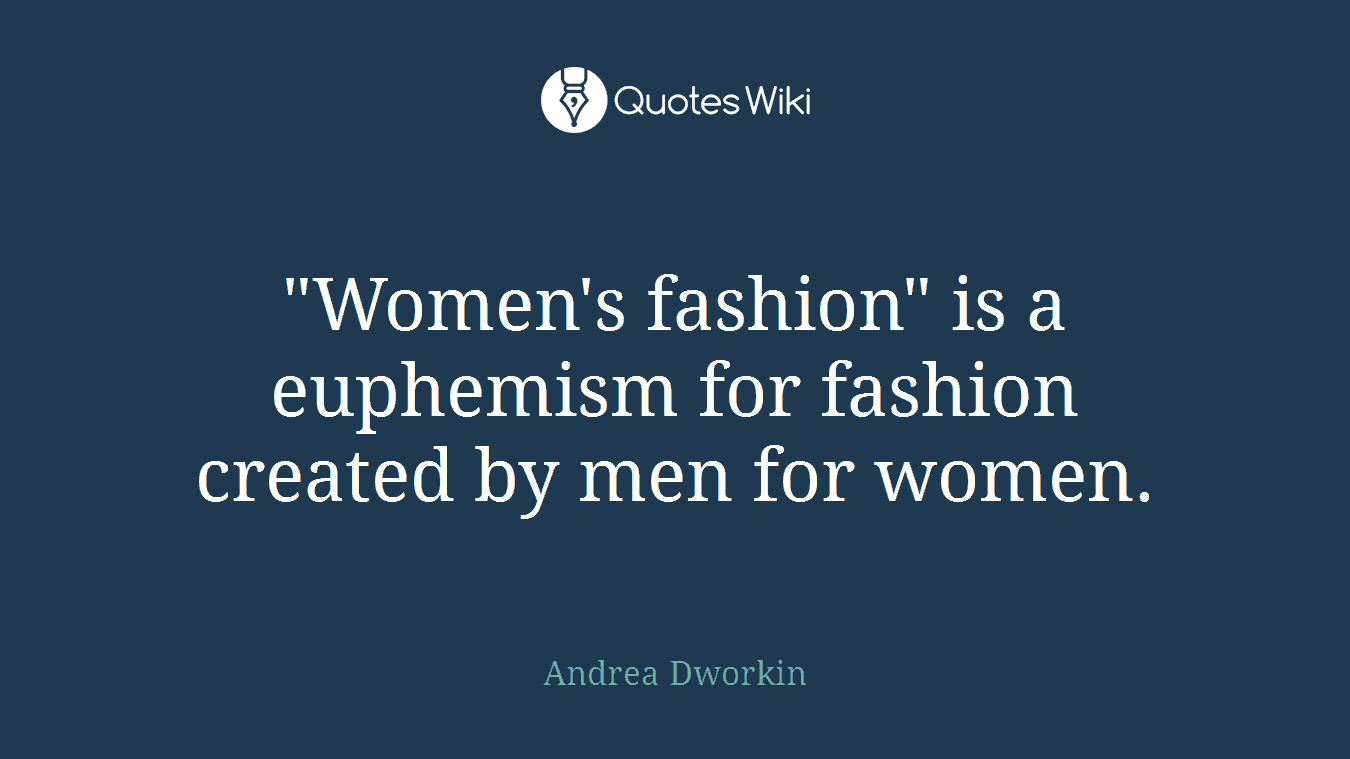 "Women's fashion" is a euphemism for fashion created by men for women.
