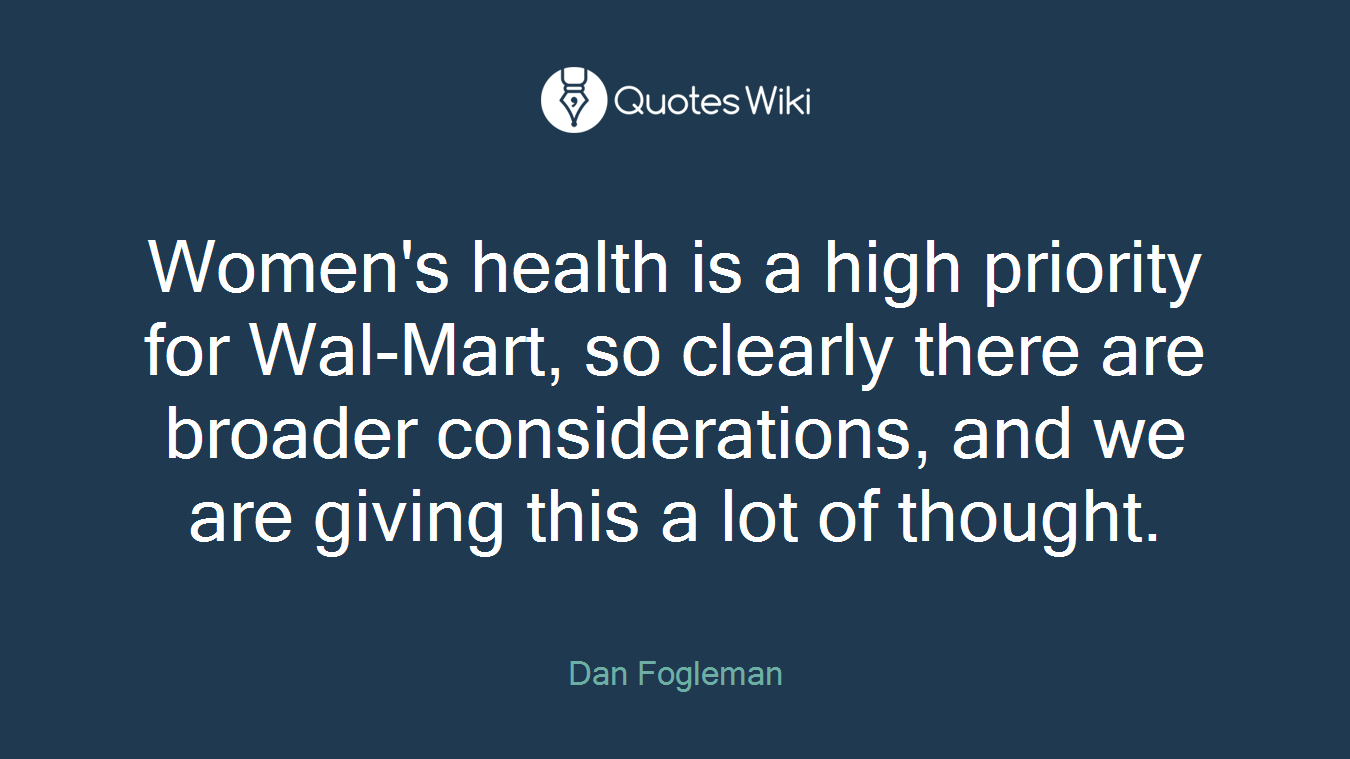 Women's health is a high priority for Wal-Mart, so clearly there are broader considerations, and we are giving this a lot of thought.