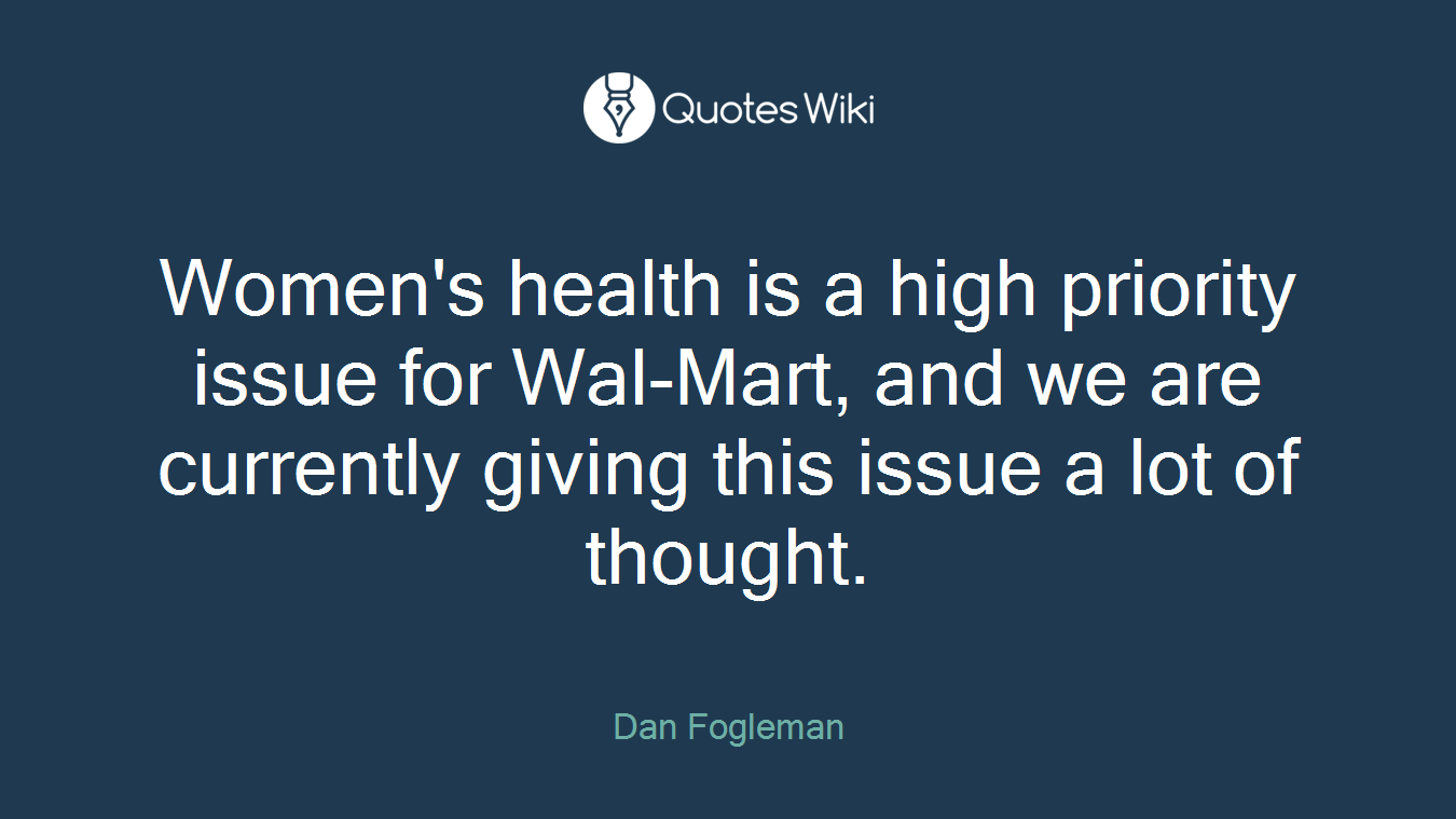 Women's health is a high priority issue for Wal-Mart, and we are currently giving this issue a lot of thought.