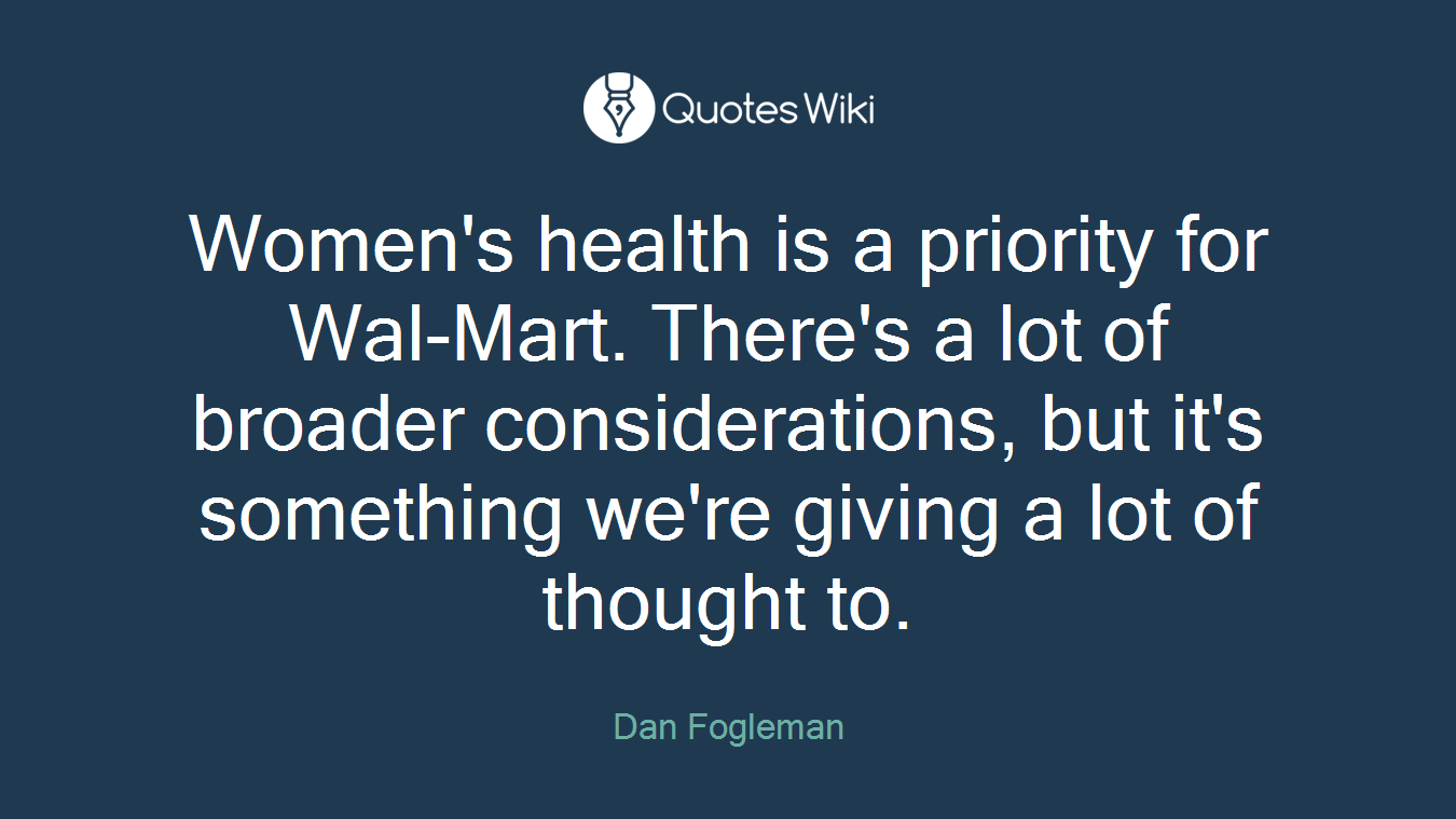 Women's health is a priority for Wal-Mart. There's a lot of broader considerations, but it's something we're giving a lot of thought to.