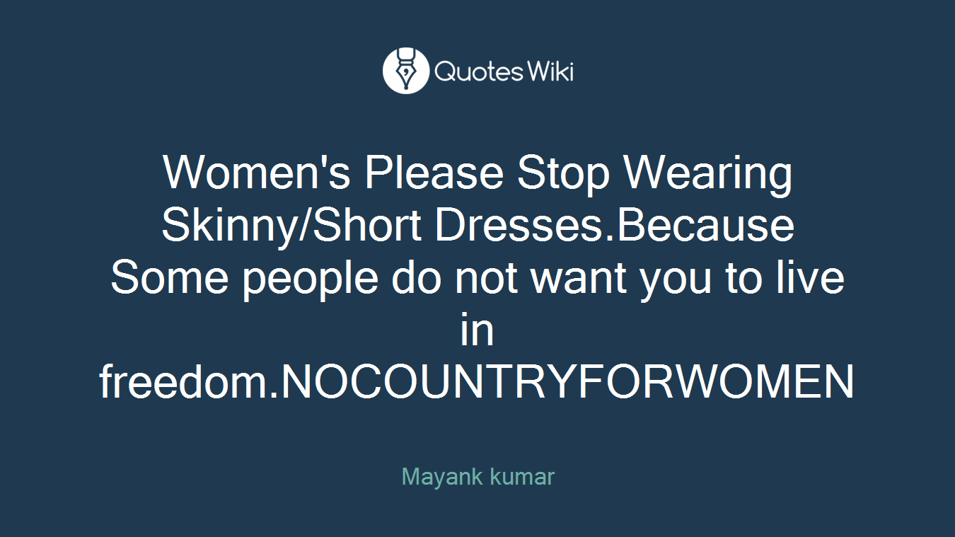 Women's Please Stop Wearing Skinny/Short Dresses.Because Some people do not want you to live in freedom.NOCOUNTRYFORWOMEN