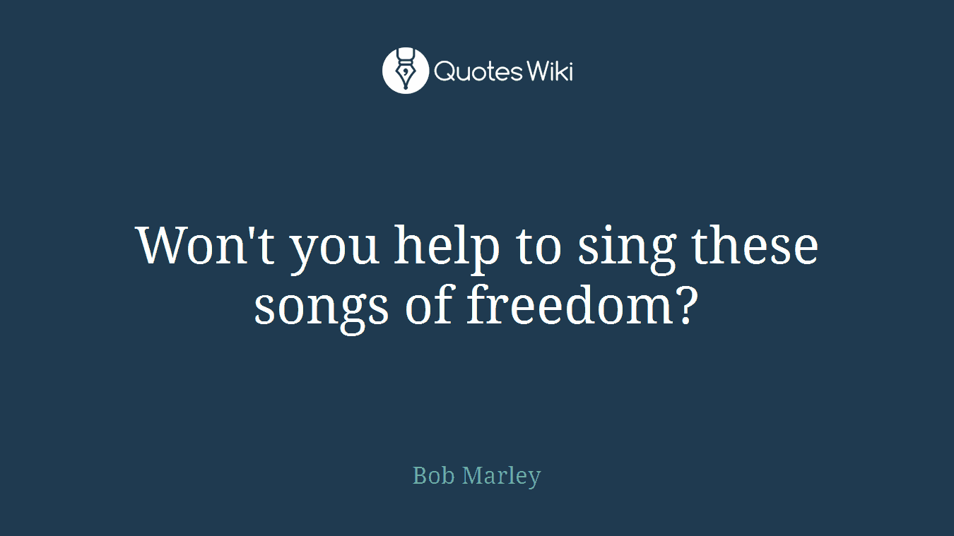 Won't you help to sing these songs of freedom?