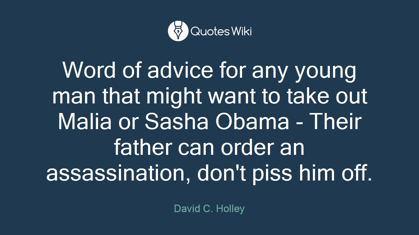 Word of advice for any young man that might want to take out Malia or Sasha Obama - Their father can order an assassination, don't piss him off.