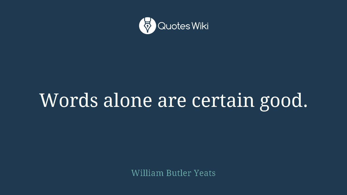 Words alone are certain good.