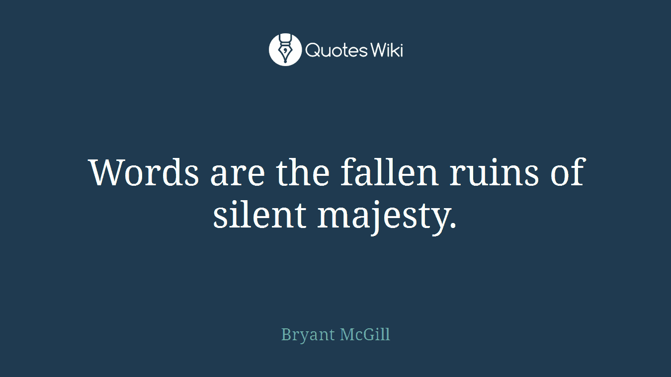 Words are the fallen ruins of silent majesty.