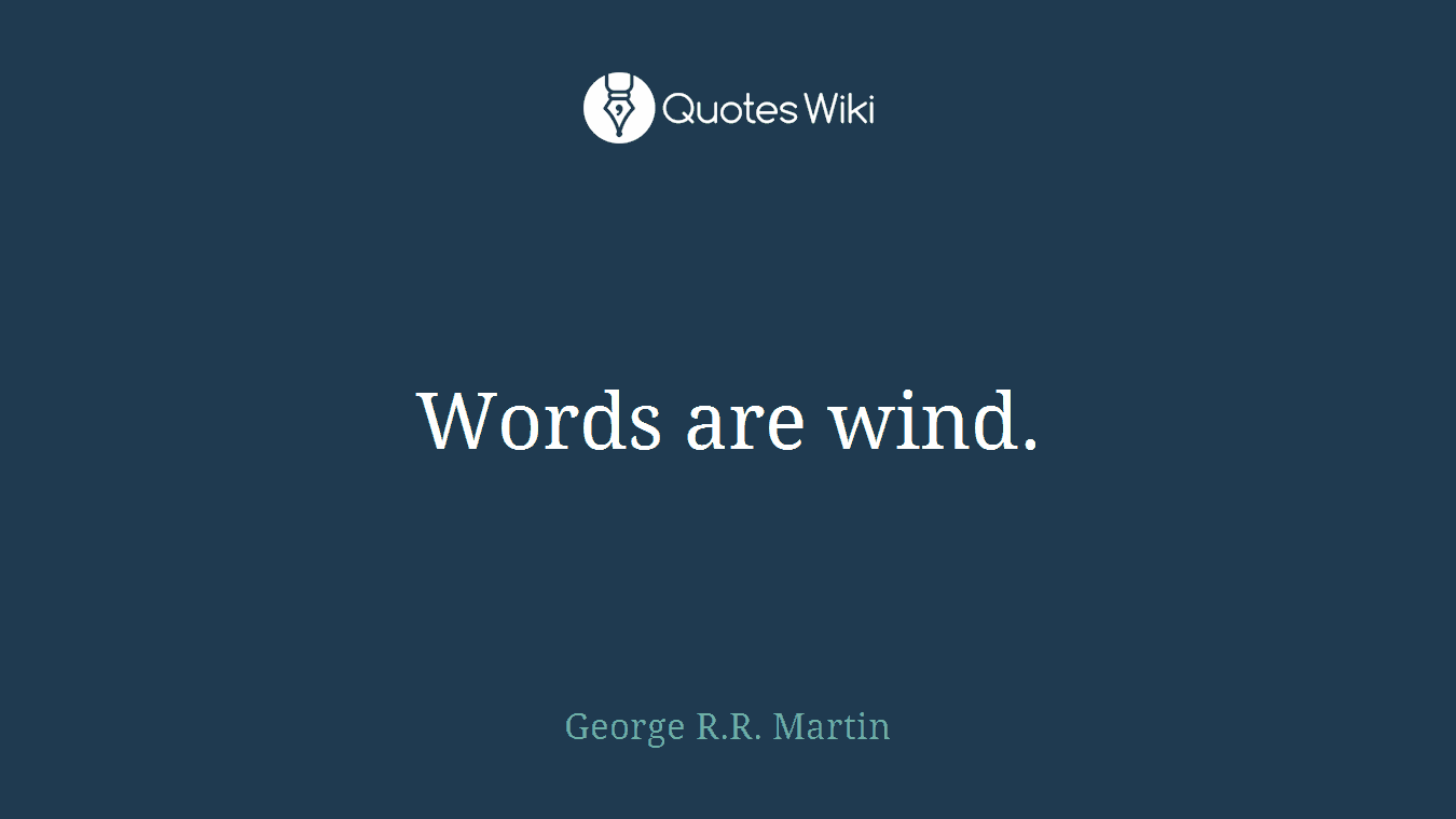 Words are wind.