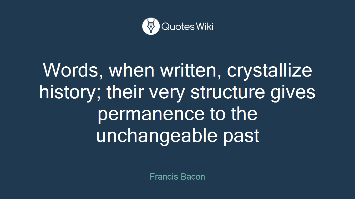 Words, when written, crystallize history; their very structure gives permanence to the unchangeable past