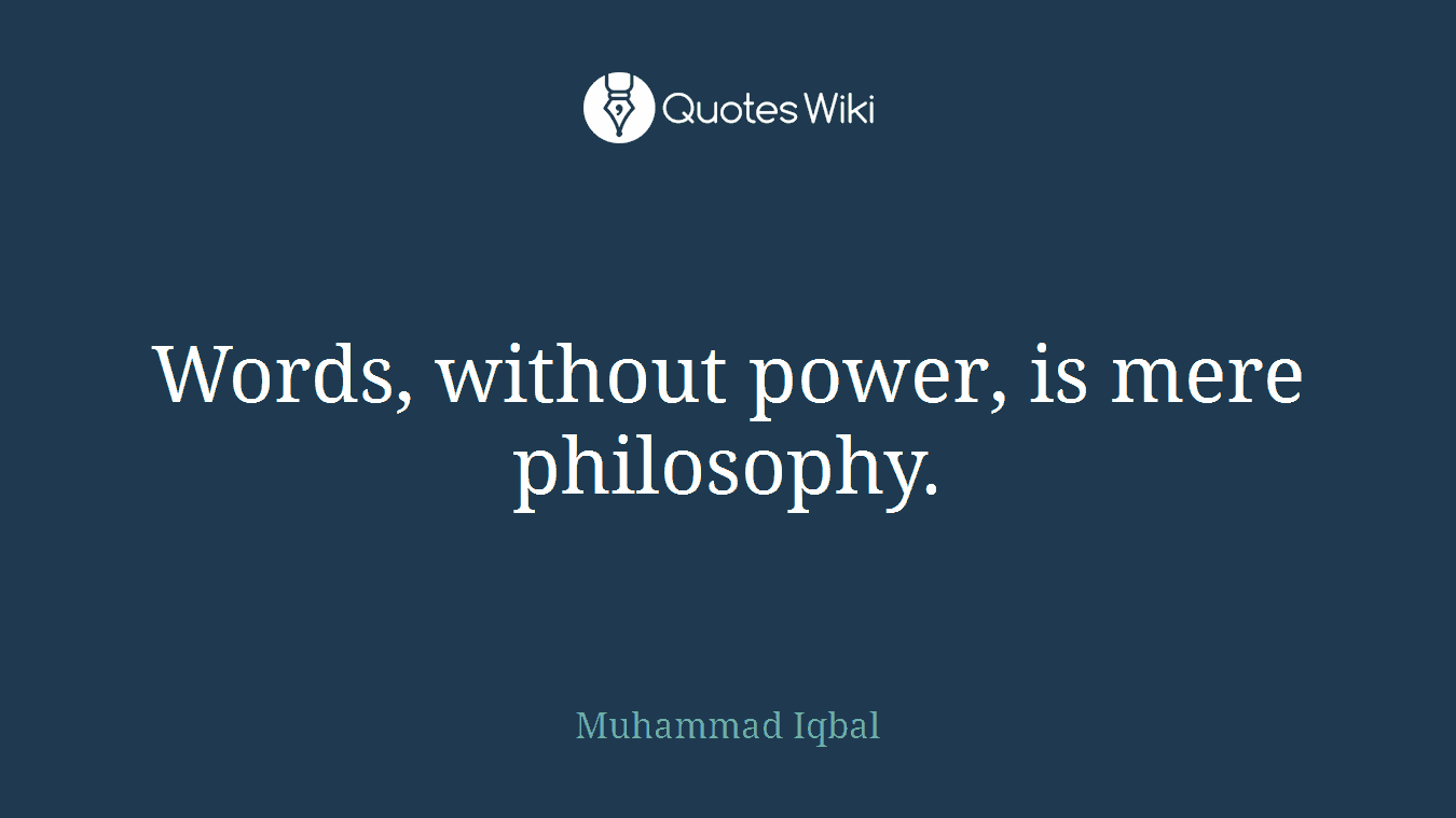 Words, without power, is mere philosophy.