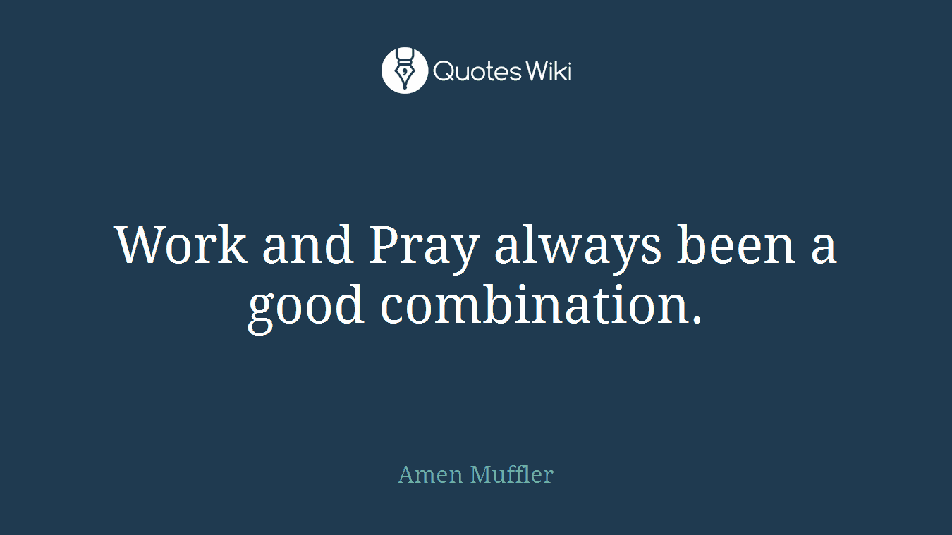 Work and Pray always been a good combination.