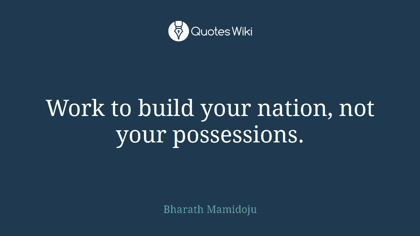 Work to build your nation, not your possessions.