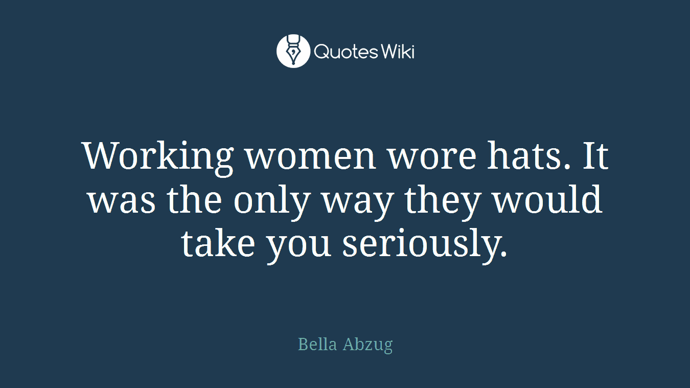 Working women wore hats. It was the only way they would take you seriously.