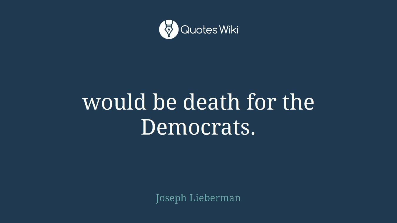 would be death for the Democrats.