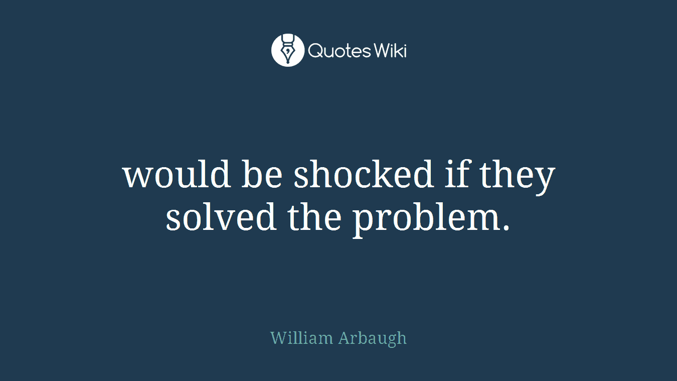 would be shocked if they solved the problem.
