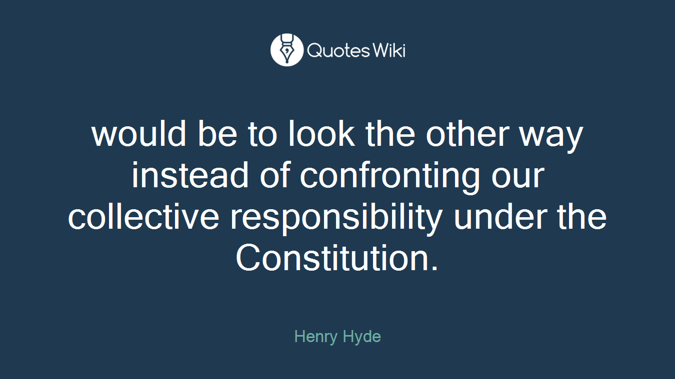 would be to look the other way instead of confronting our collective responsibility under the Constitution.