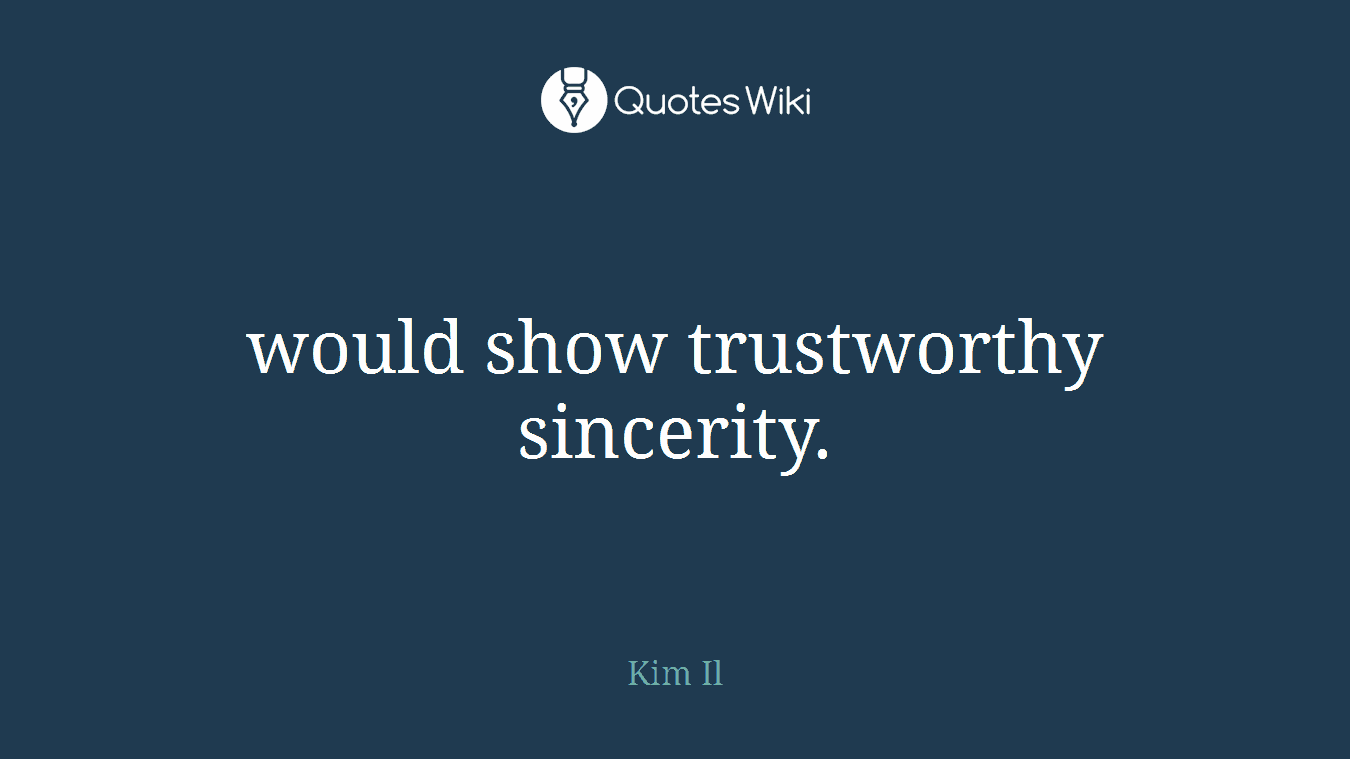 would show trustworthy sincerity.