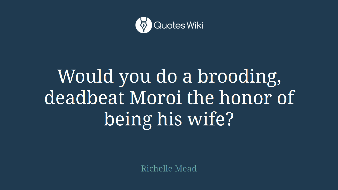 Would you do a brooding, deadbeat Moroi the honor of being his wife?