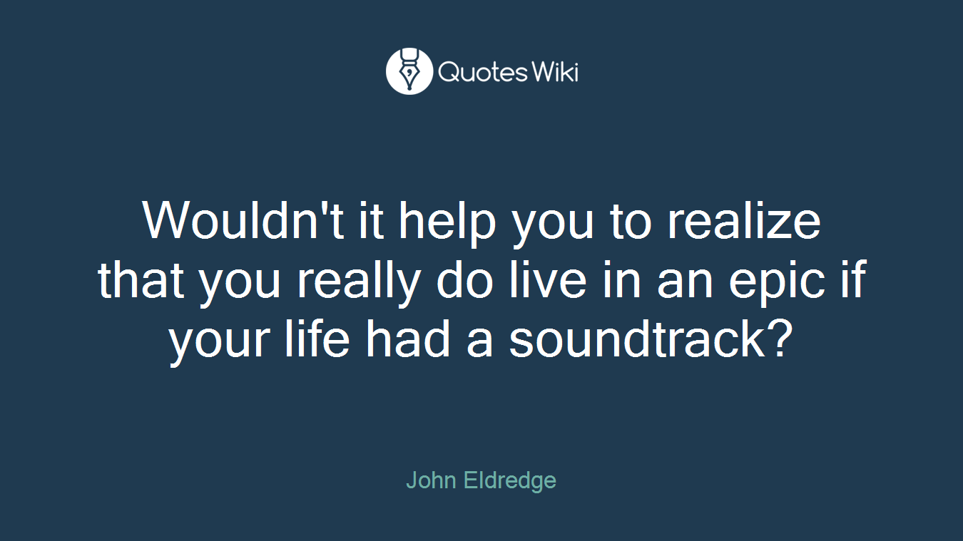 Wouldn't it help you to realize that you really do live in an epic if your life had a soundtrack?