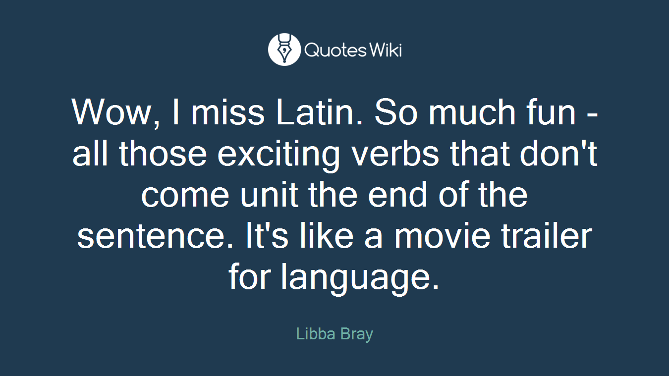 Wow, I miss Latin. So much fun - all those exciting verbs that don't come unit the end of the sentence. It's like a movie trailer for language.