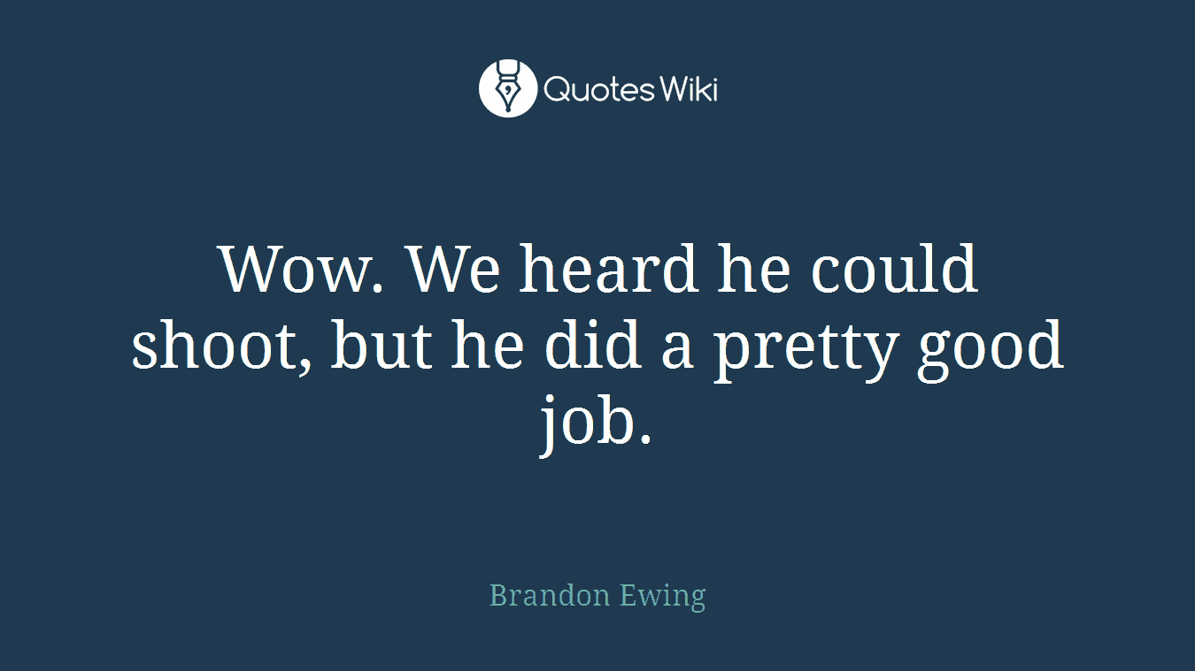 Wow. We heard he could shoot, but he did a pretty good job.