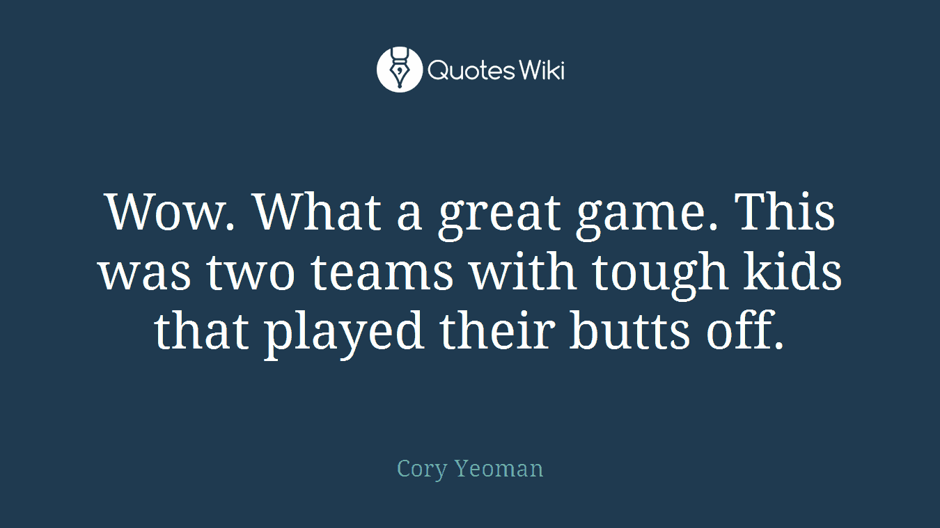 Wow. What a great game. This was two teams with tough kids that played their butts off.