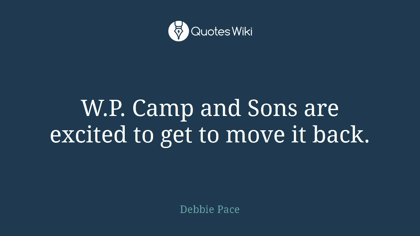 W.P. Camp and Sons are excited to get to move it back.