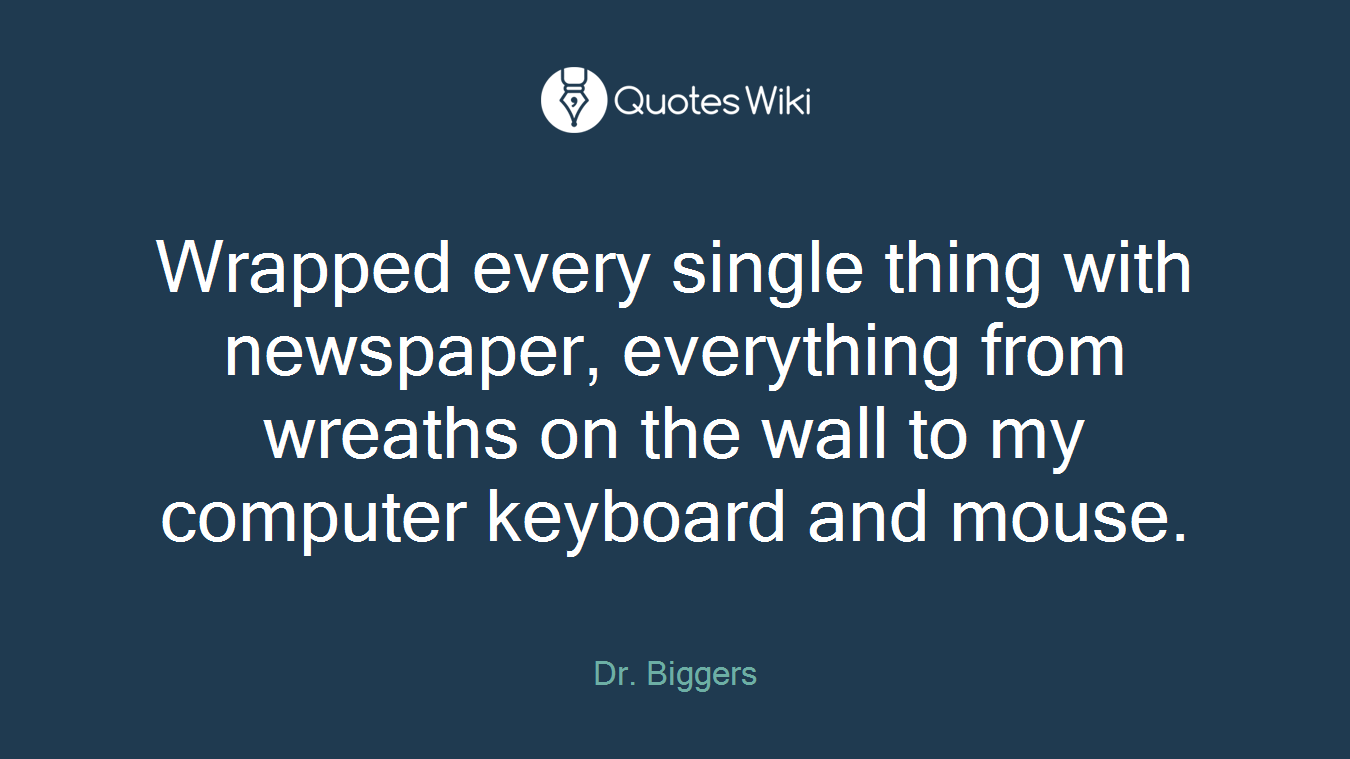 Wrapped every single thing with newspaper, everything from wreaths on the wall to my computer keyboard and mouse.