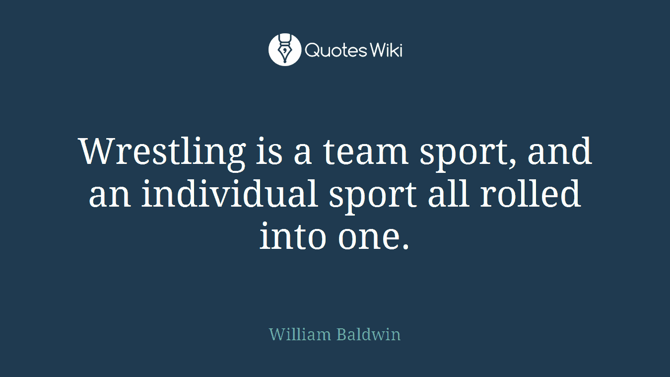 Wrestling is a team sport, and an individual sport all rolled into one.