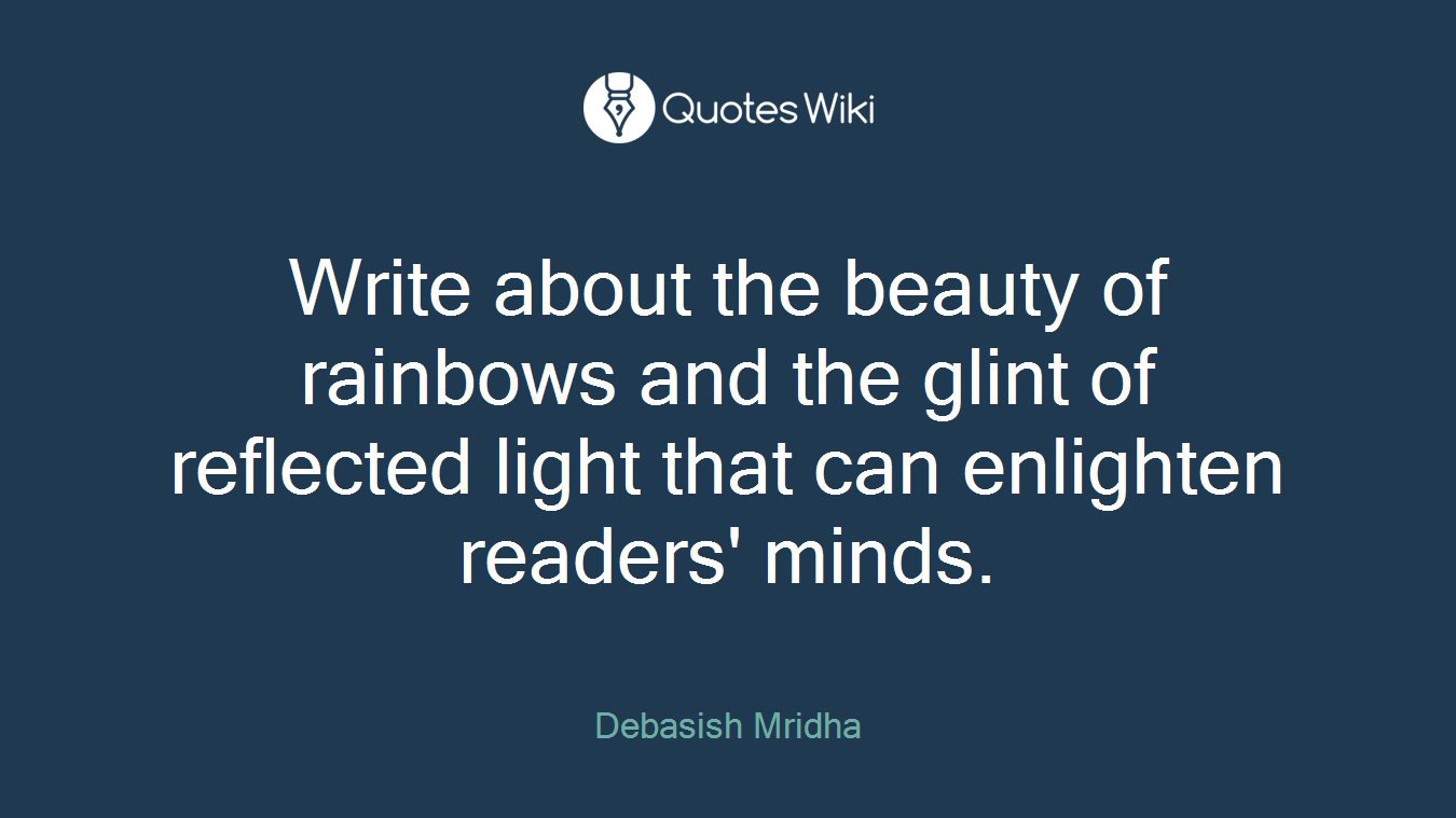 Write about the beauty of rainbows and the glint of reflected light that can enlighten readers' minds.