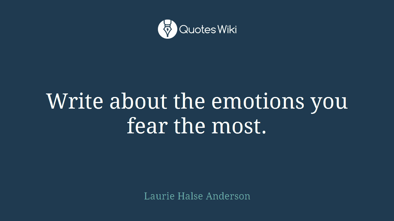 Write about the emotions you fear the most.