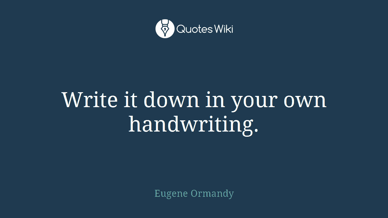 Write it down in your own handwriting.